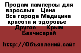 Продам памперсы для взрослых › Цена ­ 500 - Все города Медицина, красота и здоровье » Другое   . Крым,Бахчисарай